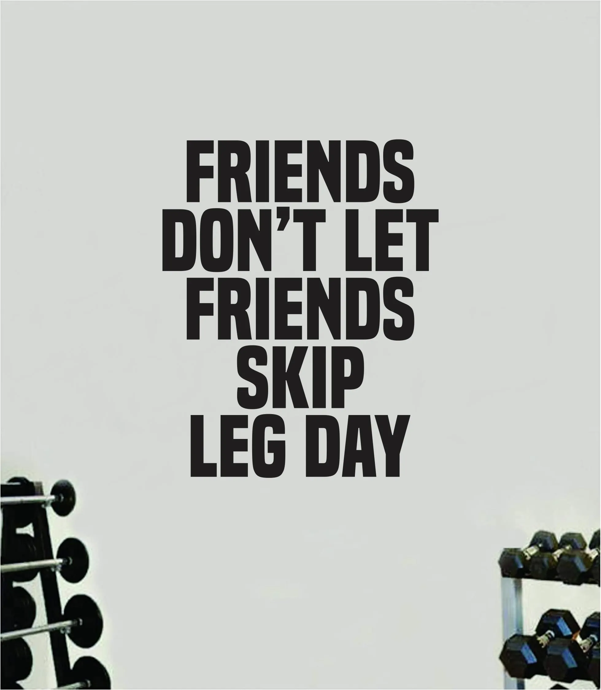Friends Don't Let Friends Skip Leg Day Quote Wall Decal Sticker Vinyl Art Home Decor Bedroom Boy Girl Inspirational Motivational Gym Fitness Health Exercise Lift Beast